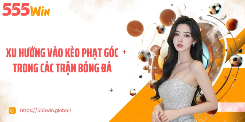 Xu hướng vào kèo phạt góc trong các trận bóng đá